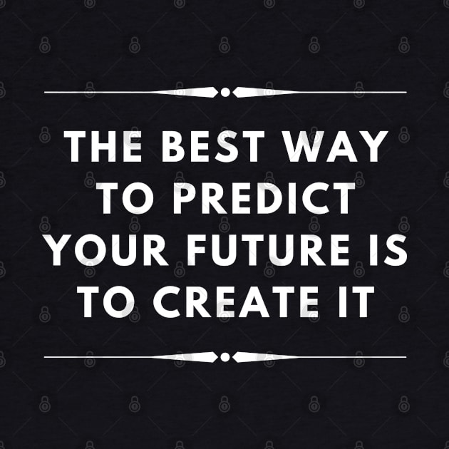 The best way to predict your future is to create it by Stylebymee